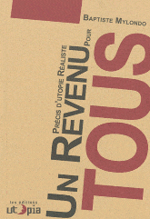 Un revenu pour tous. Précis d'utopie réaliste, par Baptiste Mylondo Coll. Controverses, éd. Utopia, 2010, 108 p., 5 euros.